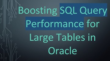 Boosting SQL Query Performance for Large Tables in Oracle