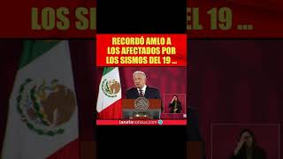 AMLO recordó a los afectados por los sismos del 19 de septiembre...