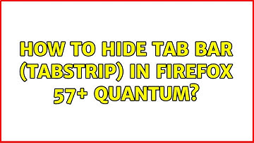 How to hide tab bar (tabstrip) in Firefox 57+ Quantum? (5 Solutions!!)