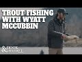 Brown Trout Fishing with Wyatt McCubbin | Hook &amp; Barrel Magazine