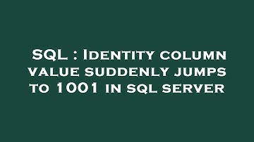 SQL : Identity column value suddenly jumps to 1001 in sql server