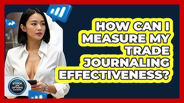 How Can I Measure My Trade Journaling Effectiveness? - Stock and Options Playbook