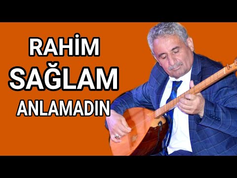 AŞIK RAHİM SAĞLAM ANLAMADIN