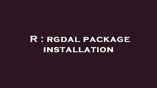 R : rgdal package installation R : rgdal package installation