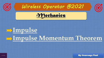 Mechanics I Impulse & Impulse - Momentum Theorem I WIRELESS OPERATOR (WBP) @ 2021I #YouniLearning