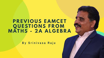 PREVIOUS EAMCET QUESTIONS FROM MATHS - 2A ALGEBRA | BY R SRINIVASA RAJU