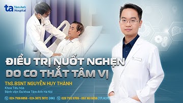 Điều trị nuốt nghẹn do co thắt tâm vị | ThS.BSNT Nguyễn Huy Thành| THTA