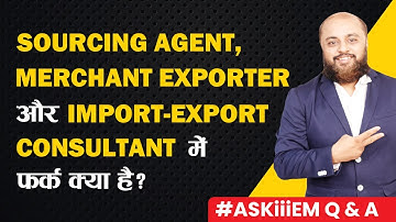 Sourcing Agent, Merchant Exporter और Import-Export Consultant में फर्क क्या है? | #AskiiiEM - 382