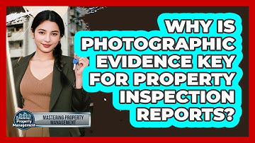 Why Is Photographic Evidence Key For Property Inspection Reports? - Mastering Property Management