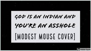 god is an indian and you&#39;re an asshole -- modest mouse cover