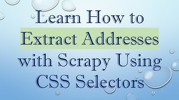 Learn How to Extract Addresses with Scrapy Using CSS Selectors
