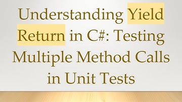 Understanding Yield Return in C# : Testing Multiple Method Calls in Unit Tests