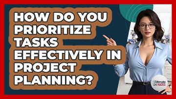 How Do You Prioritize Tasks Effectively In Project Planning? - Ultimate Life Hacks