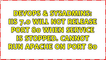 IIS 7.0 will not release port 80 when service is stopped. Cannot run Apache on port 80