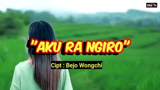 AKU RA NGIRO _ Cipt : Bejo Wongchi