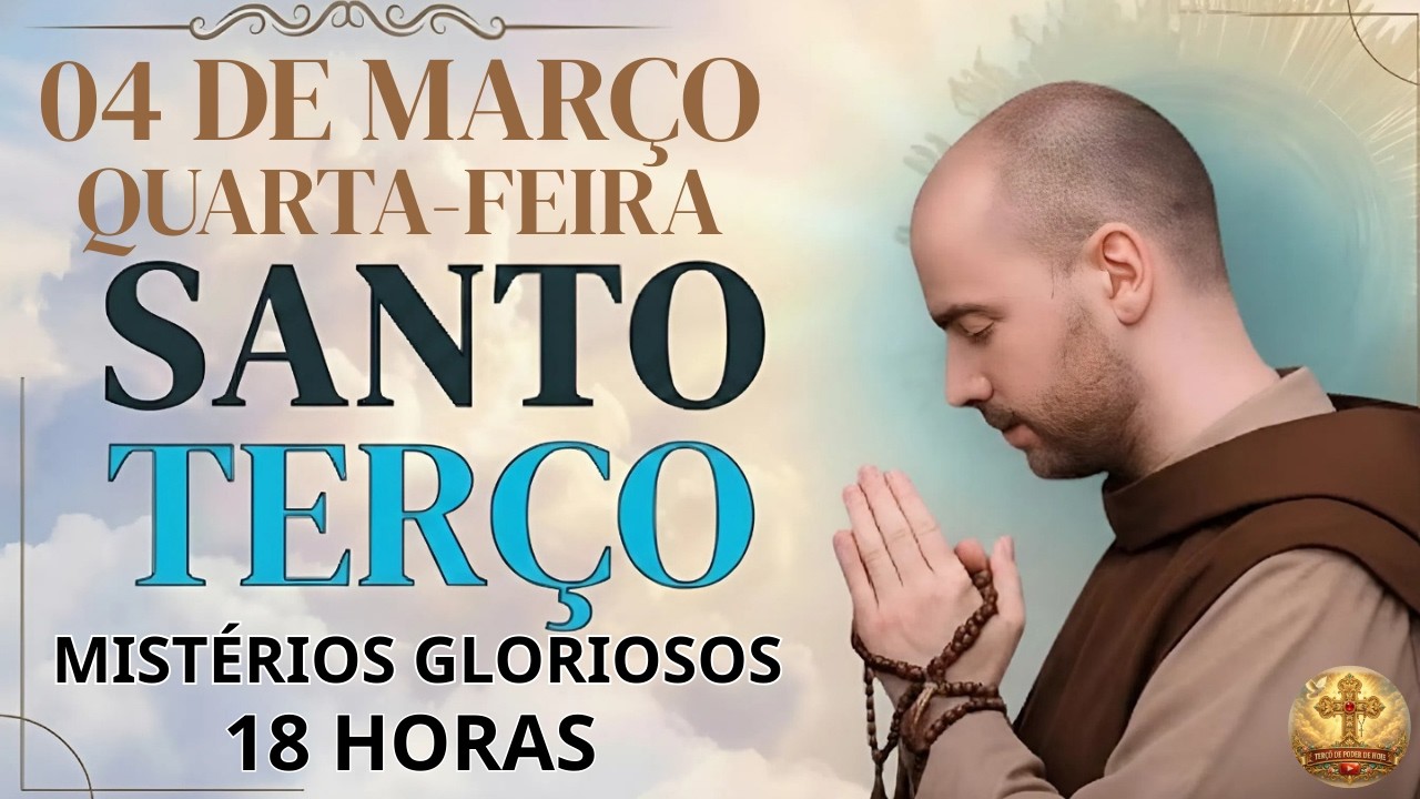 TERÇO DE HOJE - 04/03/2026 - QUARTA-FEIRA – NOITE: MISTÉRIOS GLORIOSOS - 18 HORAS