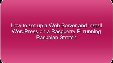 How to set up a Web server and install WordPress on a Raspberry Pi running Raspbian Stretch