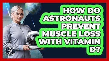How Do Astronauts Prevent Muscle Loss With Vitamin D?