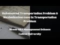 Unbalanced transportation problem & Maximisation in Transportation Problem