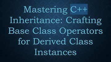 Mastering C+ +  Inheritance: Crafting Base Class Operators for Derived Class Instances
