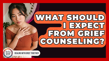 What Should I Expect From Grief Counseling? - Dealing With Grief Together