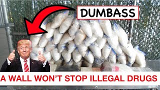 Border Wall Won't Stop Illegal Drugs From Mexico Border Wall Won't Stop Illegal Drugs From Mexico
