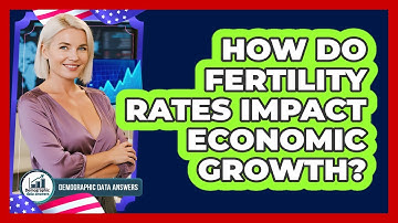 How Do Fertility Rates Impact Economic Growth? - Demographic Data Answers