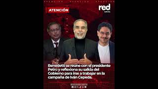 Benedetti Se Rene Con Petro Y Evala Un Giro Clave Rumbo A La Cdanaa De Cepeda