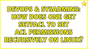 DevOps & SysAdmins: How does one get setfacl to set ACL permissions recursively on Linux?