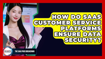 How Do SaaS Customer Service Platforms Ensure Data Security? - The SaaS Pros Breakdown