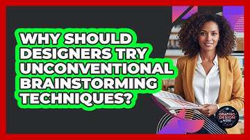 Why Should Designers Try Unconventional Brainstorming Techniques? - Graphic Design Nerd