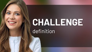 Challenge — definition of CHALLENGE
