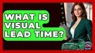 What Is Visual Lead Time? - Auto Coverage Explained