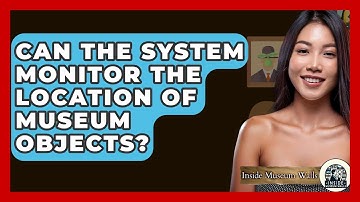 Can The System Monitor The Location Of Museum Objects? - Inside Museum Walls