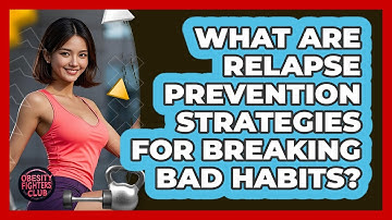 What Are Relapse Prevention Strategies For Breaking Bad Habits? - Obesity Fighters Club