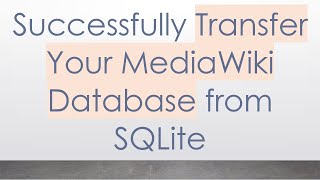 Successfully Transfer Your MediaWiki Database from SQLite
