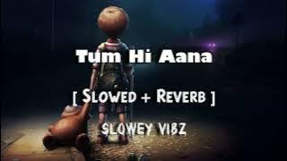 Tum Hi Aana -  | Slowed   Reverb | Slowey Vibz | slowed and reverb