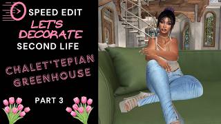 🌷Second Life | Let's Decorate Speed Edit! Chalet'tepian Greenhouse Part 3🌷