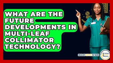 What Are The Future Developments In Multi-Leaf Collimator Technology? - Oncology Support Network