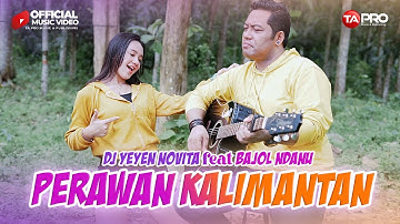 DJ Yeyen Novita Ft.Bajol Ndanu - Perawan Kalimantan (Official Music Video) DJ REMIX FULL BASS