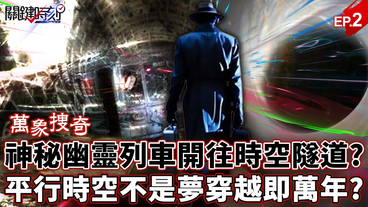 【萬象搜奇EP.2】神秘幽靈列車「開往時空隧道」？！平行時空不是夢「穿越即萬年」？【關鍵時刻】-劉寶傑 張炤和 @關鍵時刻