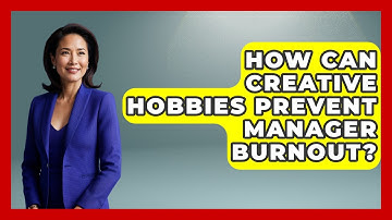 How Can Creative Hobbies Prevent Manager Burnout? - Modern Manager Toolbox