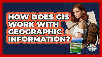 How Does GIS Work With Geographic Information? - The Geography Atlas