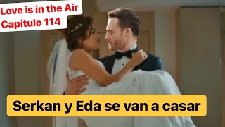 Love is in the Air Capitulo 114 en espanol - Serkan y Eda se van a casar -Sen Çal Kapımı capitulo 40