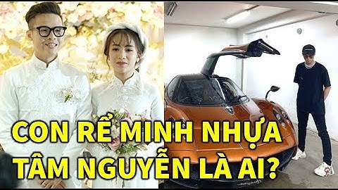 Con rể 22 tuổi của Minh Nhựa, Tâm Nguyễn có Gia Thế khủnq cở nào? - TIN GIẢI TRÍ