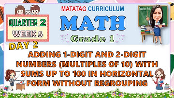 MATH 1 QUARTER 2 WEEK 5 DAY 2 ADDING 1-DIGIT AND 2-DIGIT NUMBERS MULTIPLES OF 10 WITH SUMS UP TO 100