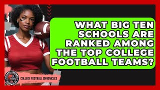 What Big Ten Schools Are Ranked Among the Top College Football Teams?