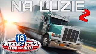 NA LUZIE 2 | 18 Wheels of Steel Pedal to the Metal | W trasie pełnej 