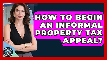 How To Begin An Informal Property Tax Appeal? - Property Taxes Uncovered