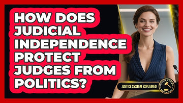 How Does Judicial Independence Protect Judges From Politics? - Justice System Explained